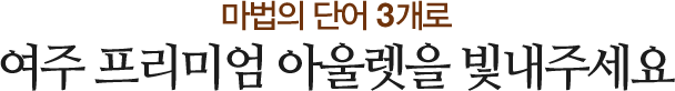 마법의 단어 3개로 여주 프리미엄 아울렛을 빛내주세요